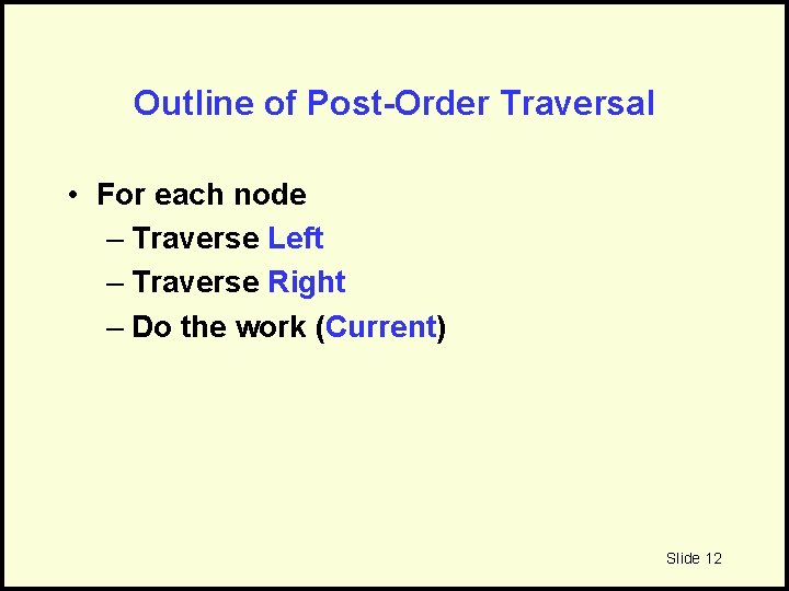 Outline of Post-Order Traversal • For each node – Traverse Left – Traverse Right