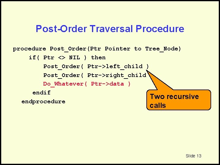 Post-Order Traversal Procedure procedure Post_Order(Ptr Pointer to Tree_Node) if( Ptr <> NIL ) then