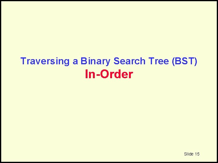 Traversing a Binary Search Tree (BST) In-Order Slide 15 