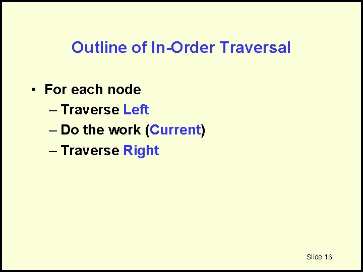 Outline of In-Order Traversal • For each node – Traverse Left – Do the