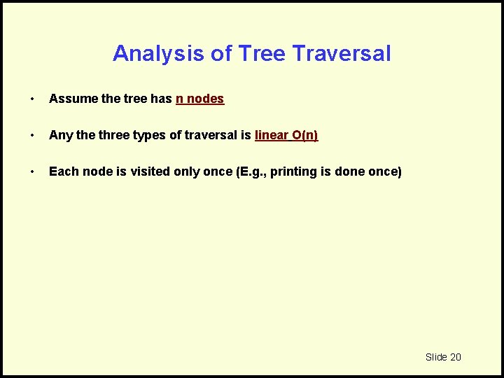 Analysis of Tree Traversal • Assume the tree has n nodes • Any the