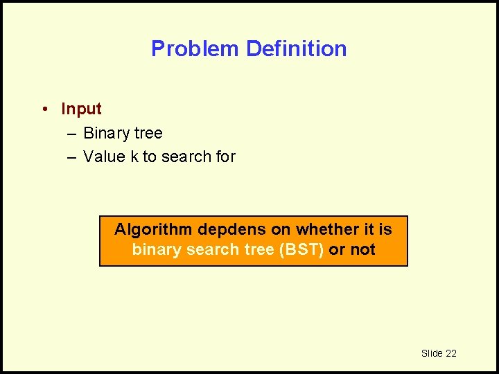 Problem Definition • Input – Binary tree – Value k to search for Algorithm
