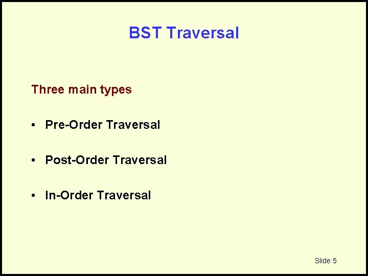 BST Traversal Three main types • Pre-Order Traversal • Post-Order Traversal • In-Order Traversal