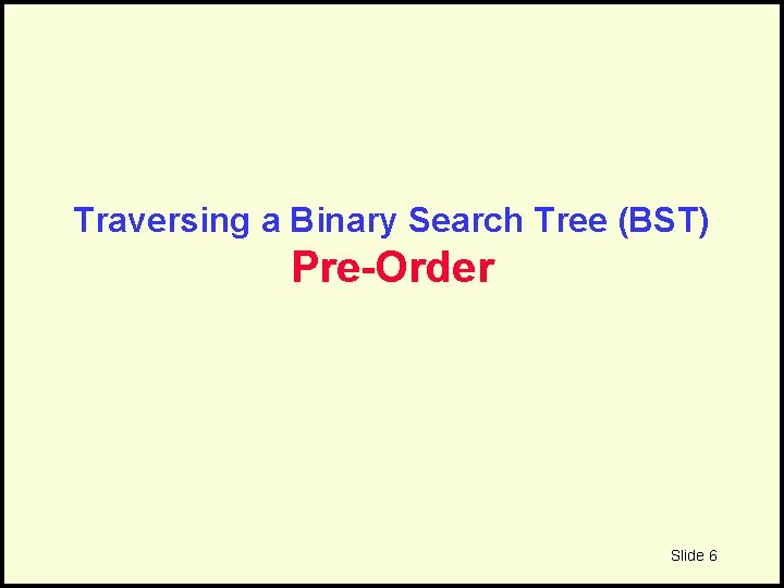 Traversing a Binary Search Tree (BST) Pre-Order Slide 6 