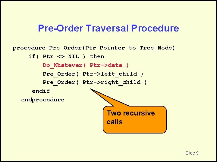 Pre-Order Traversal Procedure procedure Pre_Order(Ptr Pointer to Tree_Node) if( Ptr <> NIL ) then