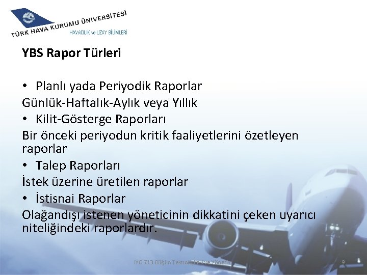 YBS Rapor Türleri • Planlı yada Periyodik Raporlar Günlük-Haftalık-Aylık veya Yıllık • Kilit-Gösterge Raporları