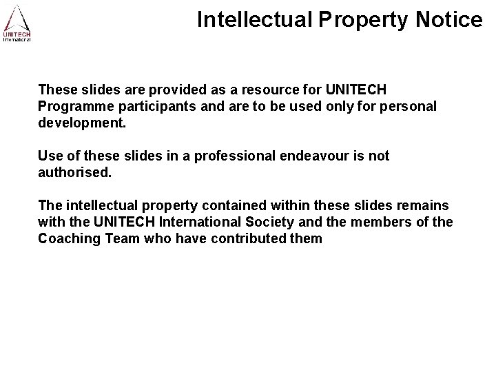 Intellectual Property Notice These slides are provided as a resource for UNITECH Programme participants
