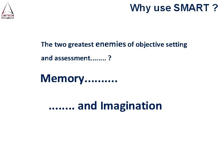 Why use SMART ? The two greatest enemies of objective setting and assessment. .