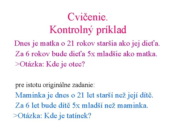 Cvičenie. Kontrolný príklad Dnes je matka o 21 rokov staršia ako jej dieťa. Za