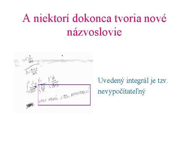 A niektorí dokonca tvoria nové názvoslovie Uvedený integrál je tzv. nevypočítateľný 