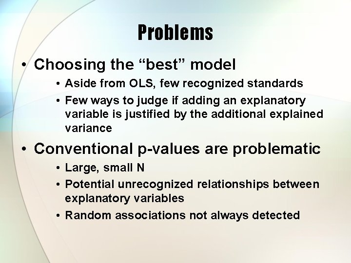 Problems • Choosing the “best” model • Aside from OLS, few recognized standards •