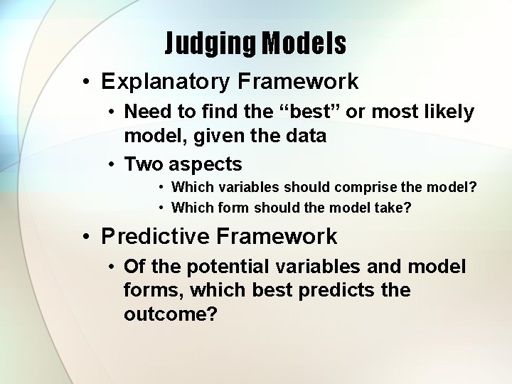 Judging Models • Explanatory Framework • Need to find the “best” or most likely