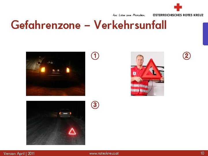 Gefahrenzone – Verkehrsunfall Version April | 2011 www. roteskreuz. at 10 