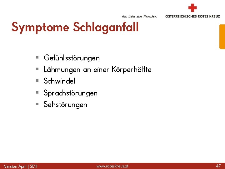 Symptome Schlaganfall § § § Version April | 2011 Gefühlsstörungen Lähmungen an einer Körperhälfte