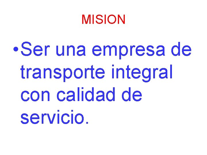MISION • Ser una empresa de transporte integral con calidad de servicio. 