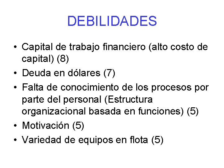 DEBILIDADES • Capital de trabajo financiero (alto costo de capital) (8) • Deuda en