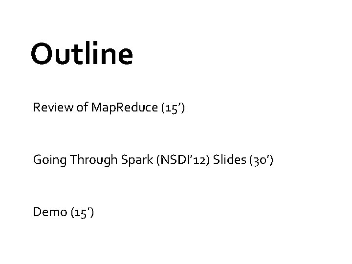 Outline Review of Map. Reduce (15’) Going Through Spark (NSDI’ 12) Slides (30’) Demo