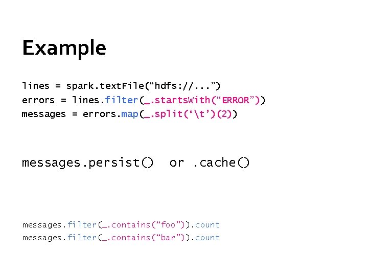 Example lines = spark. text. File(“hdfs: //. . . ”) errors = lines. filter(_.