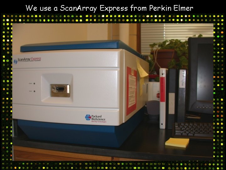 We use a Scan. Array Express from Perkin Elmer 