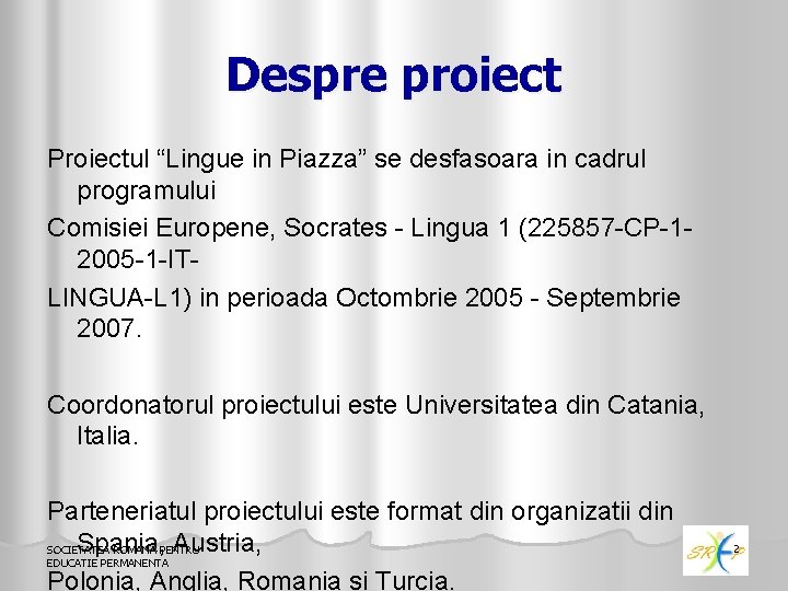 Despre proiect Proiectul “Lingue in Piazza” se desfasoara in cadrul programului Comisiei Europene, Socrates