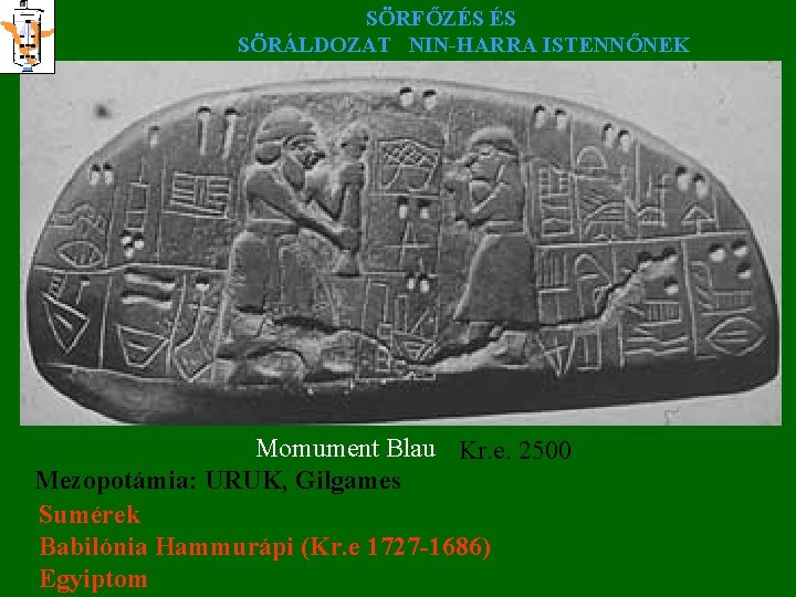 SÖRFŐZÉS ÉS SÖRÁLDOZAT NIN-HARRA ISTENNŐNEK Momument Blau Kr. e. 2500 Mezopotámia: URUK, Gilgames Sumérek