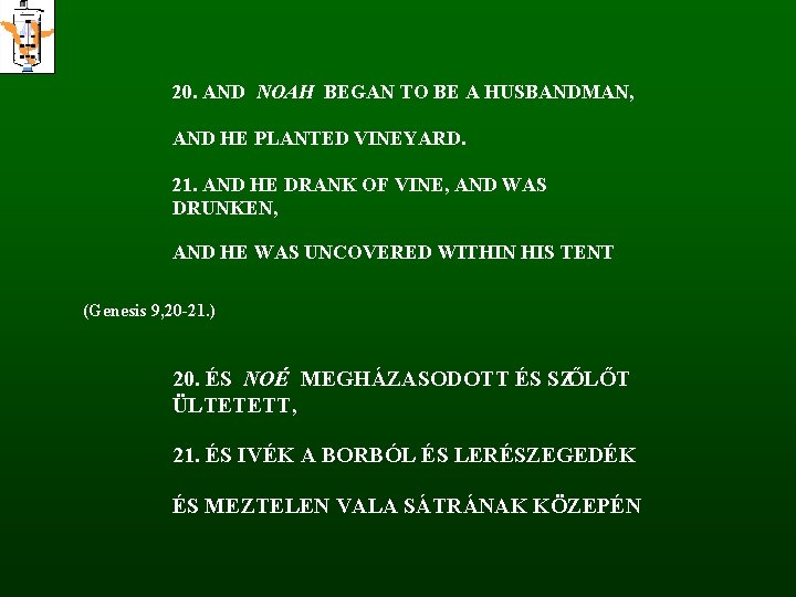 20. AND NOAH BEGAN TO BE A HUSBANDMAN, AND HE PLANTED VINEYARD. 21. AND