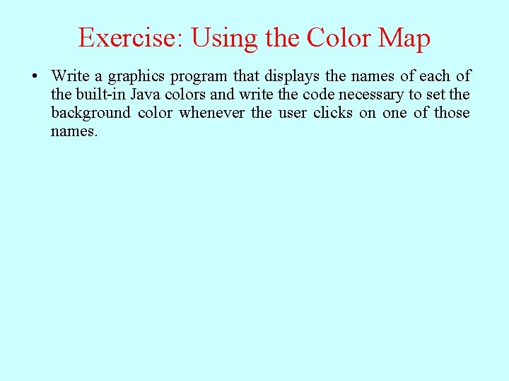 Exercise: Using the Color Map • Write a graphics program that displays the names Exercise: Using the Color Map • Write a graphics program that displays the names