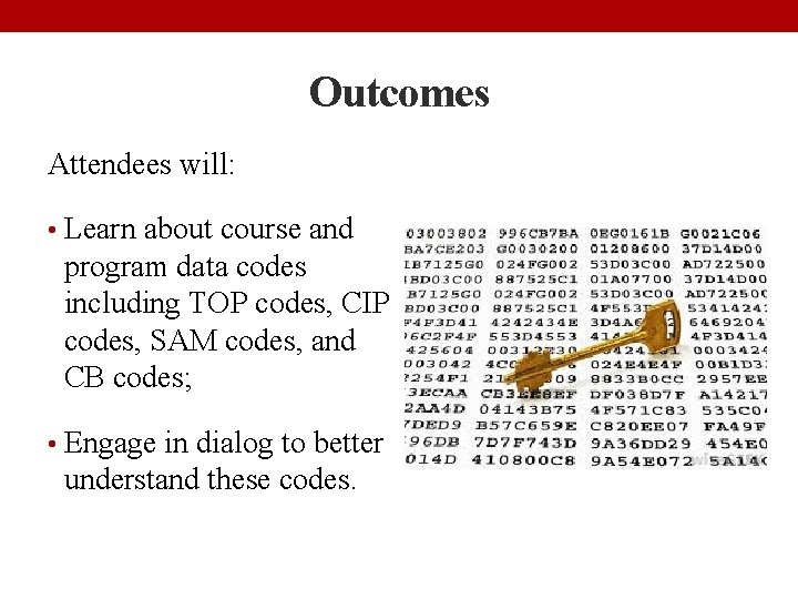 Outcomes Attendees will: • Learn about course and program data codes including TOP codes,