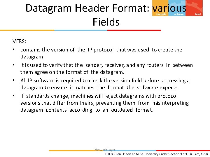 Datagram Header Format: various Fields VERS: • contains the version of the IP protocol