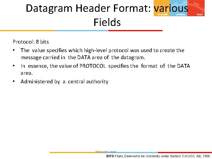 Datagram Header Format: various Fields Protocol: 8 bits • The value specifies which high-level