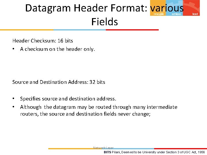 Datagram Header Format: various Fields Header Checksum: 16 bits • A checksum on the