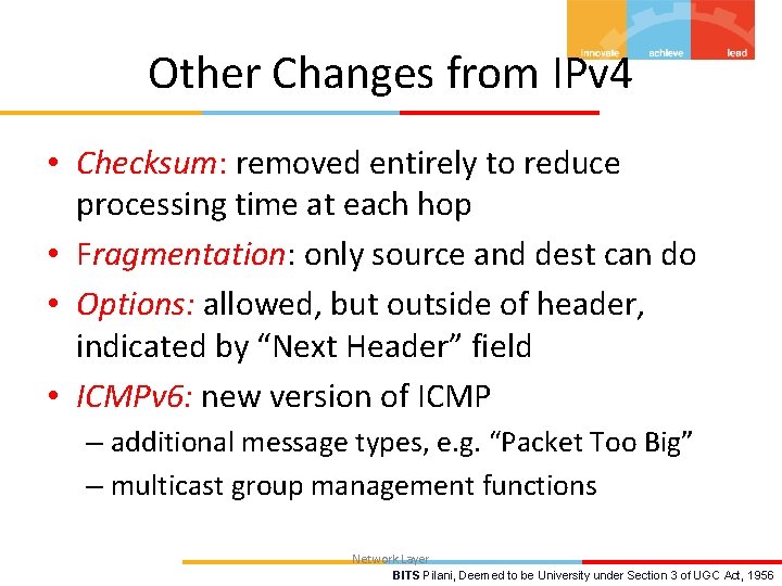 Other Changes from IPv 4 • Checksum: removed entirely to reduce processing time at