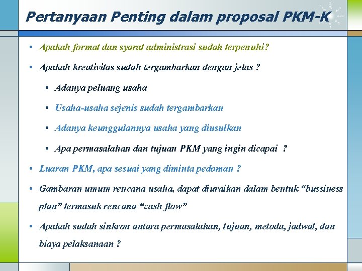 Pertanyaan Penting dalam proposal PKM-K • Apakah format dan syarat administrasi sudah terpenuhi? •