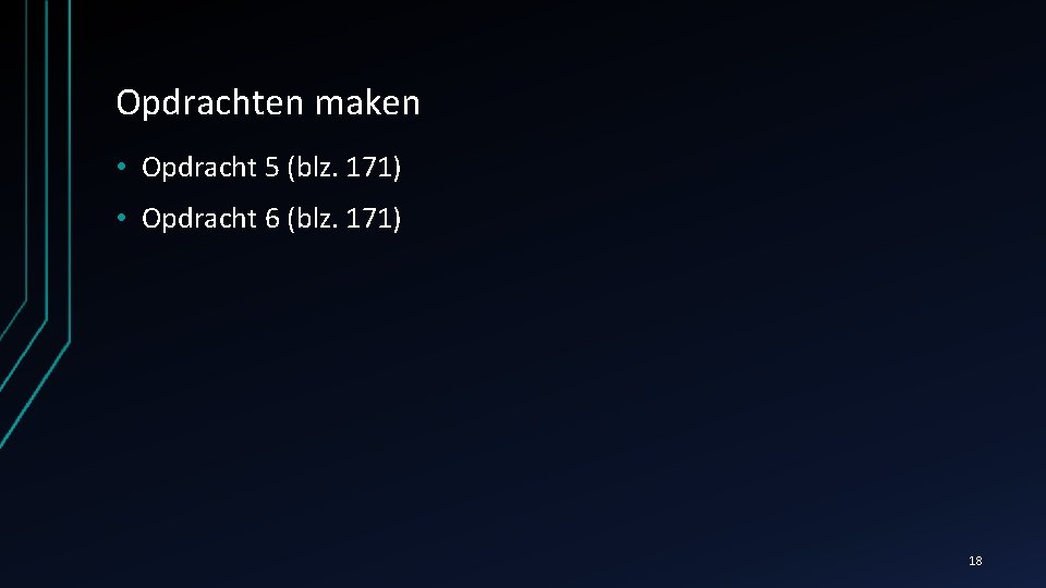 Opdrachten maken • Opdracht 5 (blz. 171) • Opdracht 6 (blz. 171) 18 