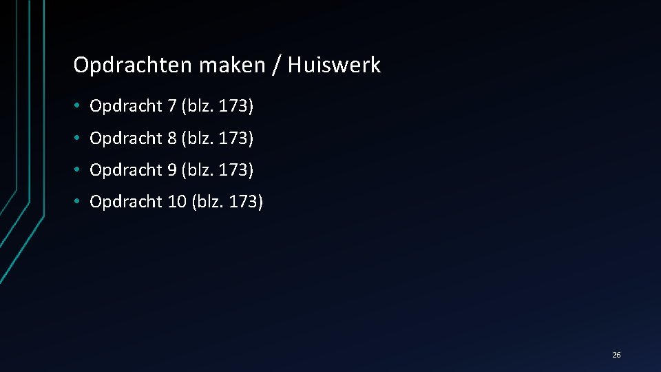 Opdrachten maken / Huiswerk • Opdracht 7 (blz. 173) • Opdracht 8 (blz. 173)