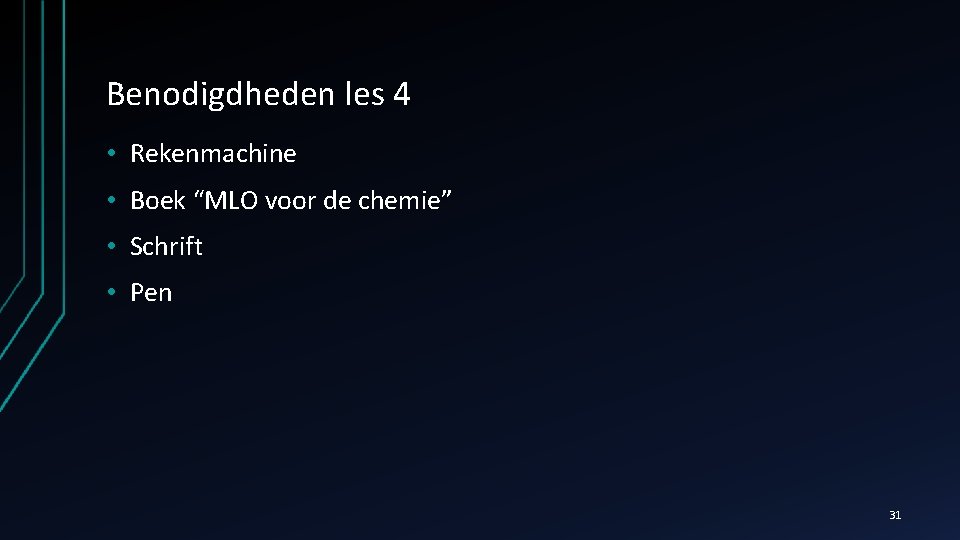 Benodigdheden les 4 • Rekenmachine • Boek “MLO voor de chemie” • Schrift •