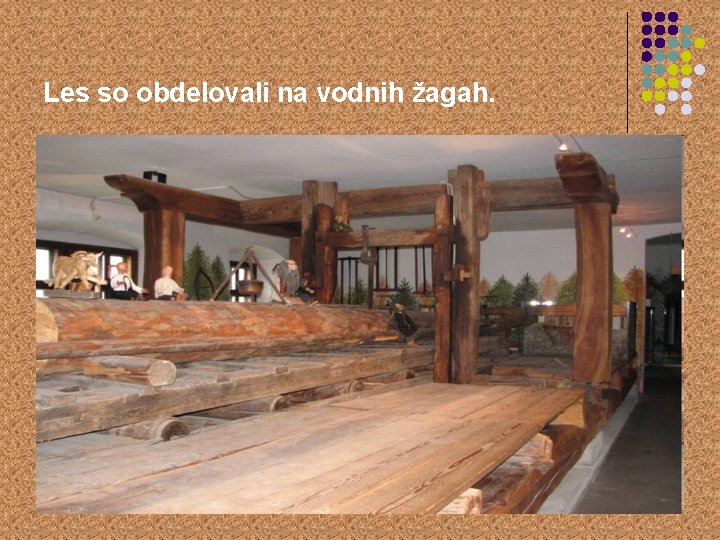 Les so obdelovali na vodnih žagah. 