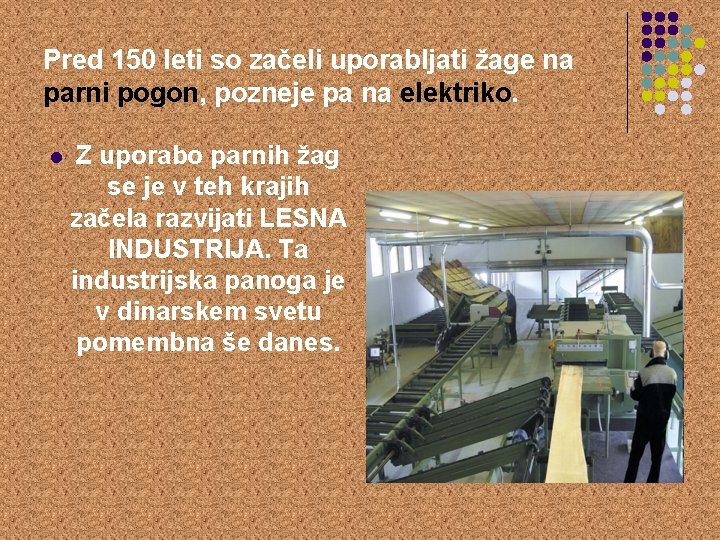 Pred 150 leti so začeli uporabljati žage na parni pogon, pozneje pa na elektriko.