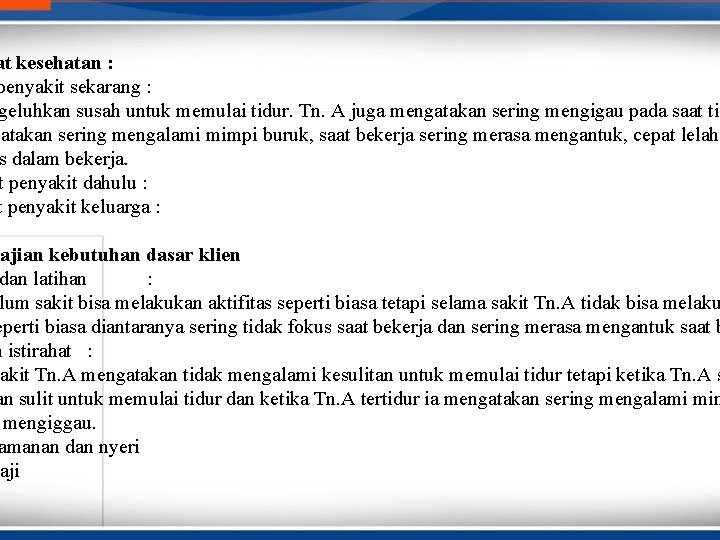 at kesehatan : penyakit sekarang : geluhkan susah untuk memulai tidur. Tn. A juga