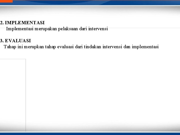 12. IMPLEMENTASI Implementasi merupakan pelaksaan dari intervensi 13. EVALUASI Tahap ini merupkan tahap evaluasi