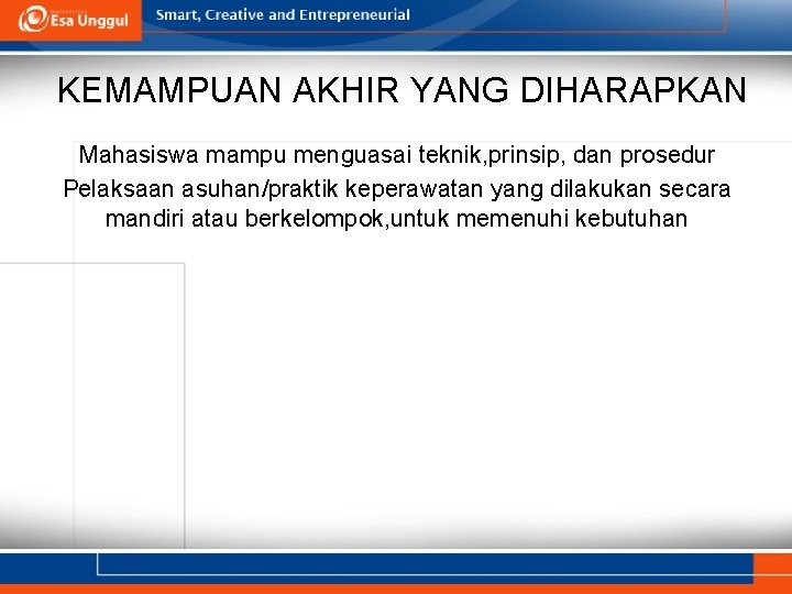 KEMAMPUAN AKHIR YANG DIHARAPKAN Mahasiswa mampu menguasai teknik, prinsip, dan prosedur Pelaksaan asuhan/praktik keperawatan