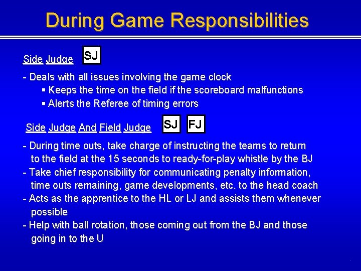 During Game Responsibilities Side Judge SJ - Deals with all issues involving the game