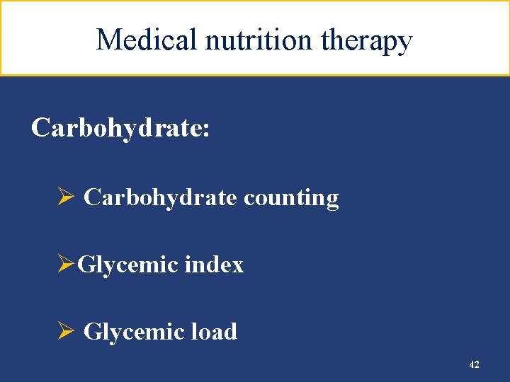 Medical nutrition therapy Carbohydrate: Ø Carbohydrate counting ØGlycemic index Ø Glycemic load 42 