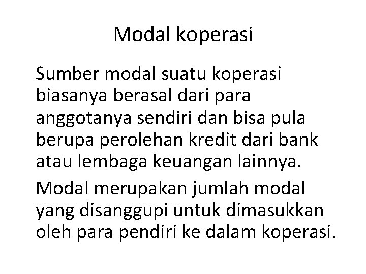 Modal koperasi Sumber modal suatu koperasi biasanya berasal dari para anggotanya sendiri dan bisa