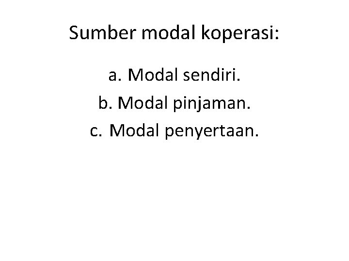 Sumber modal koperasi: a. Modal sendiri. b. Modal pinjaman. c. Modal penyertaan. 