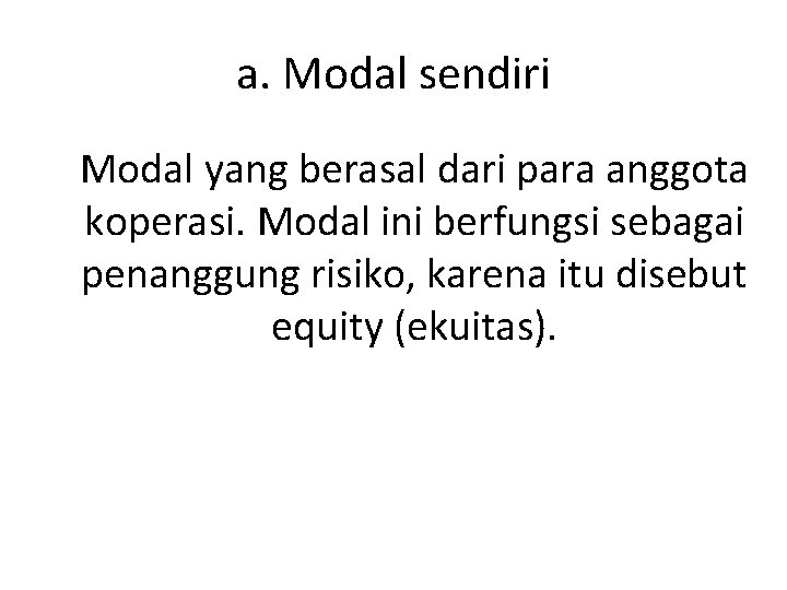 a. Modal sendiri Modal yang berasal dari para anggota koperasi. Modal ini berfungsi sebagai