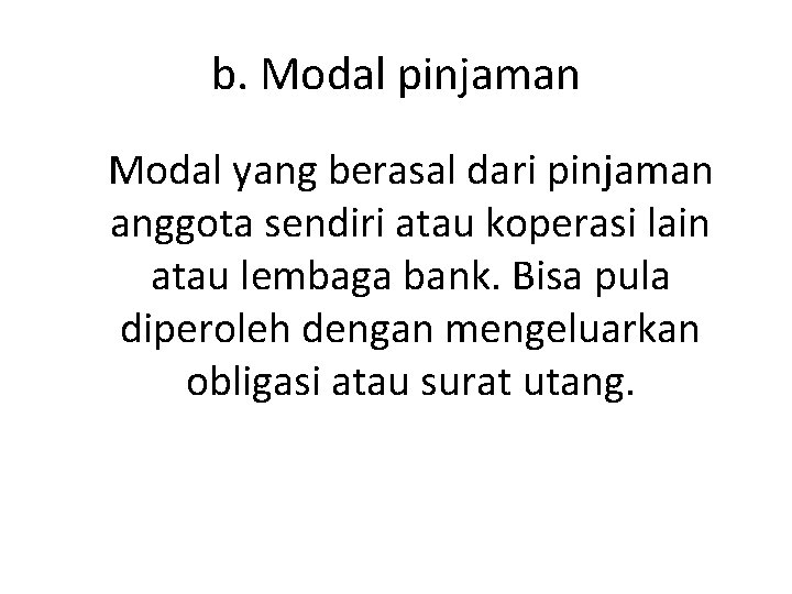 b. Modal pinjaman Modal yang berasal dari pinjaman anggota sendiri atau koperasi lain atau