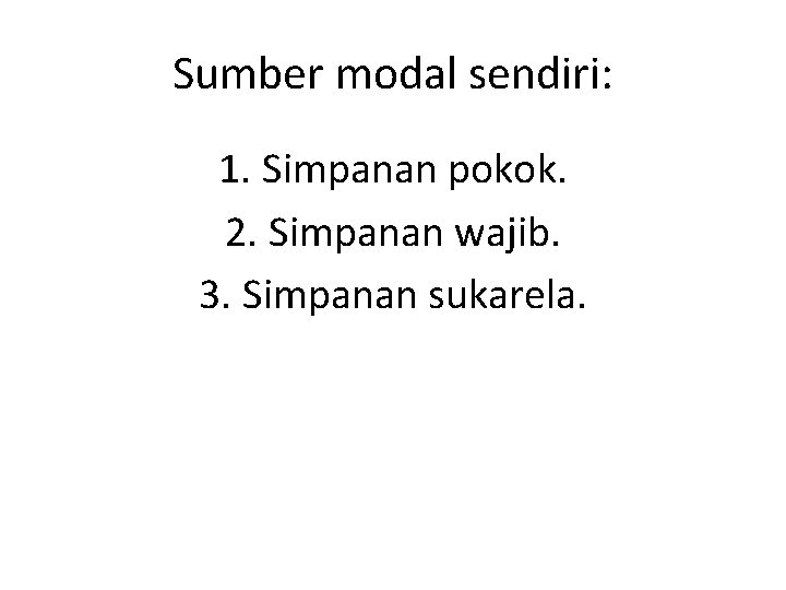 Sumber modal sendiri: 1. Simpanan pokok. 2. Simpanan wajib. 3. Simpanan sukarela. 