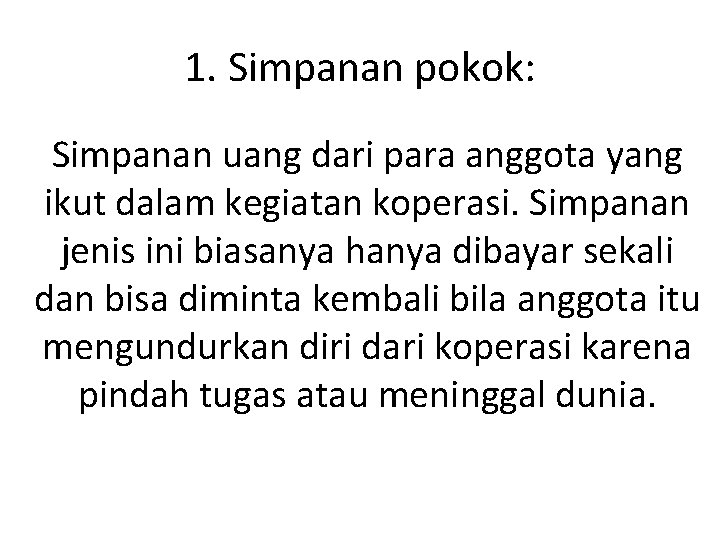 1. Simpanan pokok: Simpanan uang dari para anggota yang ikut dalam kegiatan koperasi. Simpanan