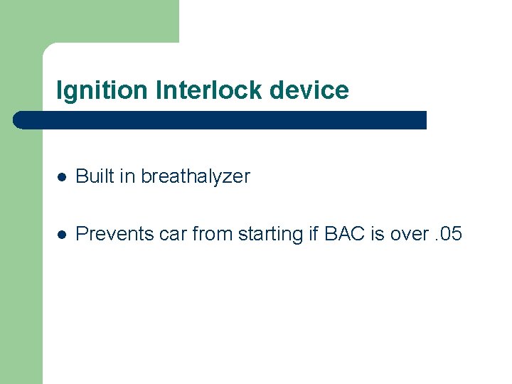 Ignition Interlock device l Built in breathalyzer l Prevents car from starting if BAC